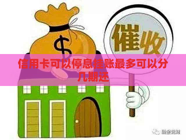 信用卡可以停息挂账最多可以分几期还