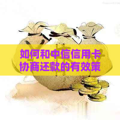 如何和中信信用卡协商还款的有效策略是什么