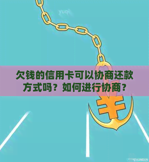 欠钱的信用卡可以协商还款方式吗？如何进行协商？