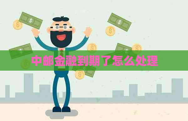 中邮金融到期了怎么处理