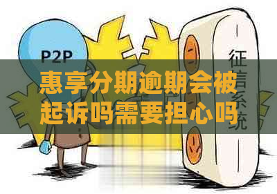 惠享分期逾期会被起诉吗需要担心吗