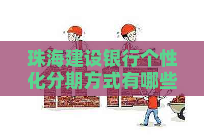 珠海建设银行个性化分期方式有哪些特点