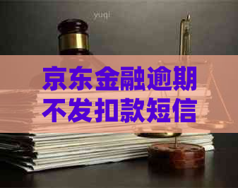 京东金融逾期不发扣款短信了