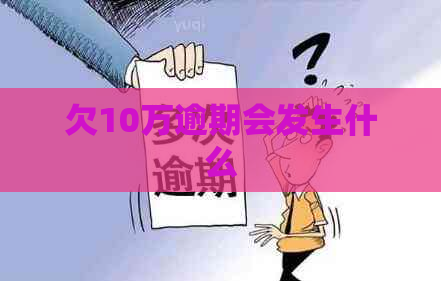 欠10万逾期会发生什么