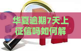 华夏逾期7天上吗如何解决