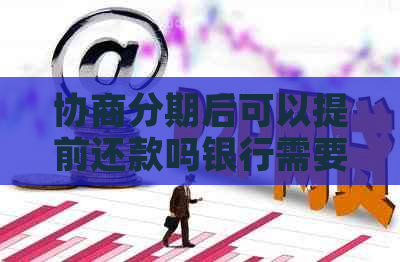 协商分期后可以提前还款吗银行需要注意什么