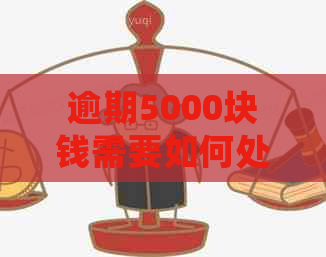 逾期5000块钱需要如何处理