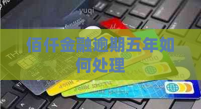 佰仟金融逾期五年如何处理