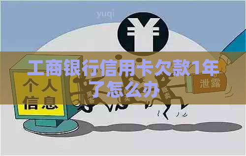 工商银行信用卡欠款1年了怎么办