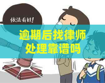 逾期后找律师处理靠谱吗