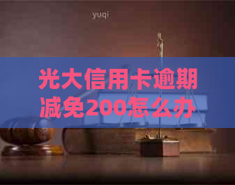 光大信用卡逾期减免200怎么办