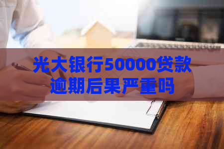 光大银行50000贷款逾期后果严重吗