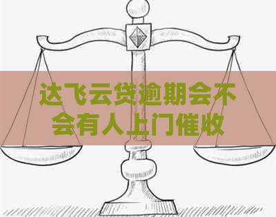 达飞云贷逾期会不会有人上门