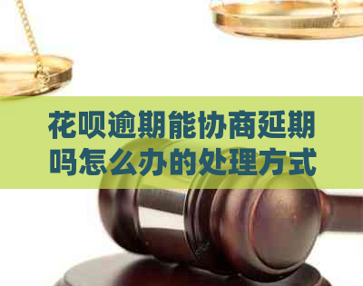 花呗逾期能协商延期吗怎么办的处理方式