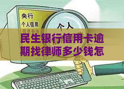 民生银行信用卡逾期找律师多少钱怎么算