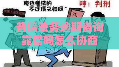 普信法务逾期咨询靠谱吗怎么协商