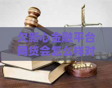 欠新心金融平台网贷会怎么样对个人信用的影响