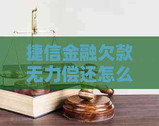 捷信金融欠款无力偿还怎么办