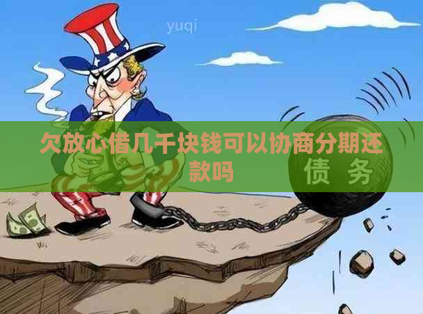 欠放心借几千块钱可以协商分期还款吗