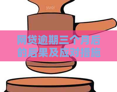 网贷逾期三个月后的后果及应对措施