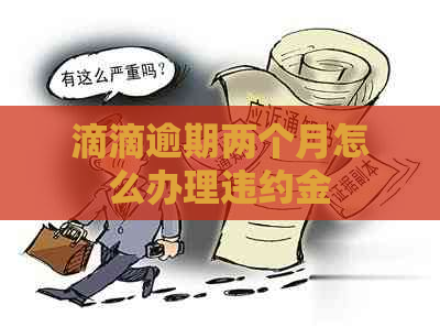 滴滴逾期两个月怎么办理违约金