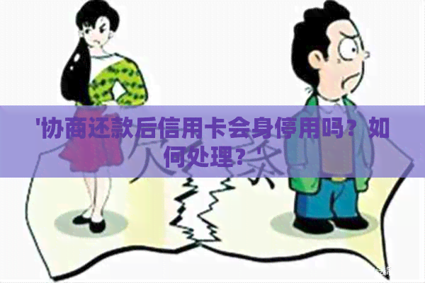 '协商还款后信用卡会身停用吗？如何处理？'