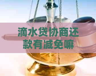 滴水贷协商还款有减免嘛