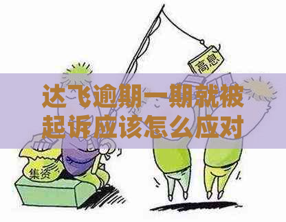 达飞逾期一期就被起诉应该怎么应对