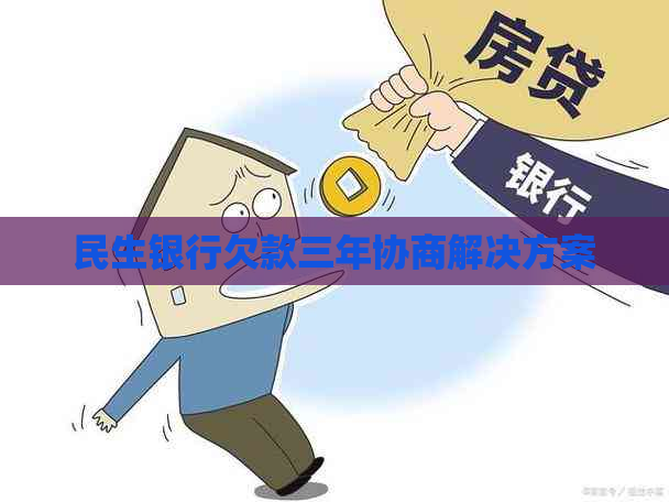 民生银行欠款三年协商解决方案