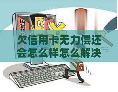 欠信用卡无力偿还会怎么样怎么解决