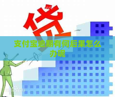 支付宝逾期有何后果怎么办呢