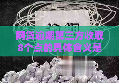 网贷逾期第三方收取8个点的具体含义是什么