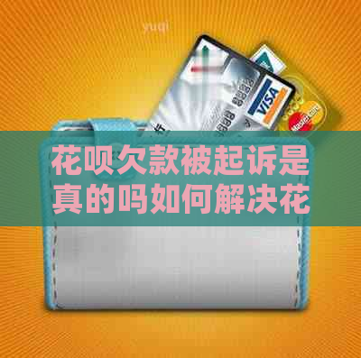 花呗欠款被起诉是真的吗如何解决花呗欠款纠纷