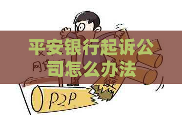 平安银行起诉公司怎么办法