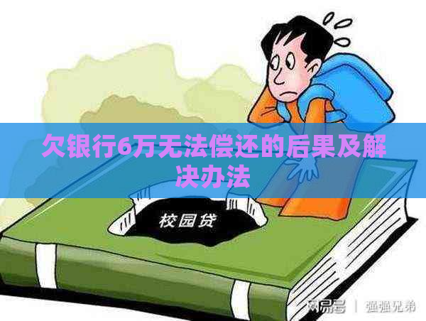 欠银行6万无法偿还的后果及解决办法