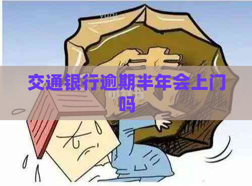 交通银行逾期半年会上门吗