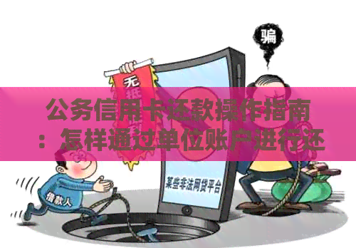 公务信用卡还款操作指南：怎样通过单位账户进行还款，避免逾期信用受损
