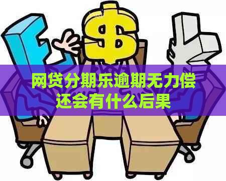 网贷逾期无力偿还会有什么后果