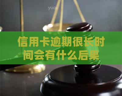 信用卡逾期很长时间会有什么后果