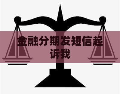 金融分期发短信起诉我