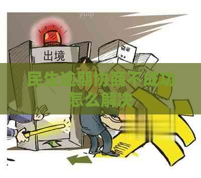 民生逾期协商不成功怎么解决