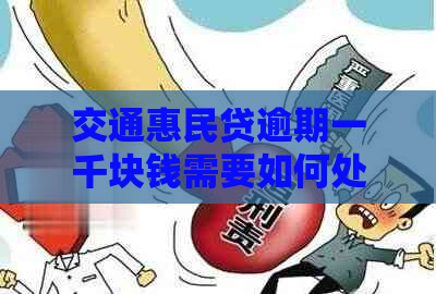 交通惠民贷逾期一千块钱需要如何处理