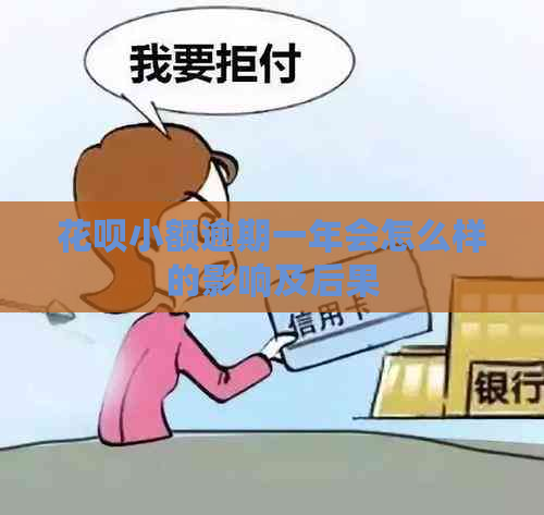 花呗小额逾期一年会怎么样的影响及后果