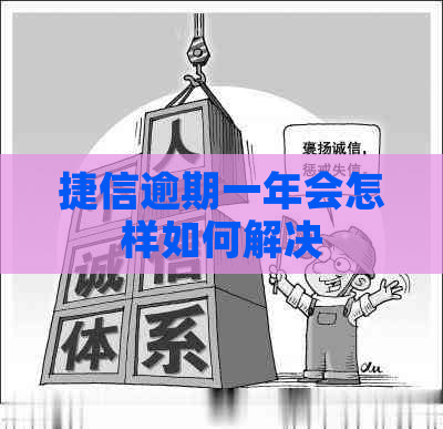 捷信逾期一年会怎样如何解决