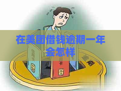 在美团借钱逾期一年会怎样