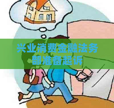 兴业消费金融法务部准备起诉