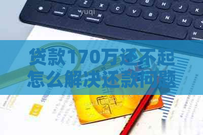 贷款170万还不起怎么解决还款问题