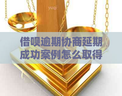 借呗逾期协商延期成功案例怎么取得