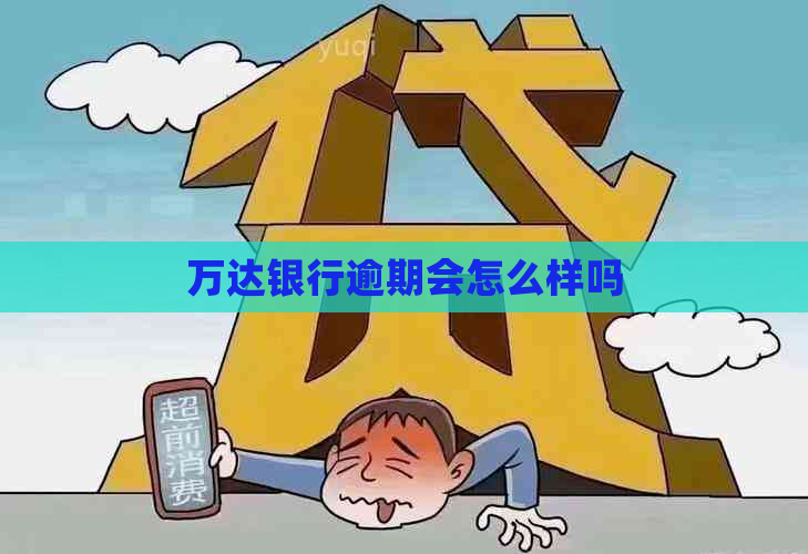 万达银行逾期会怎么样吗