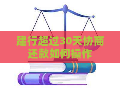 建行超过30天协商还款如何操作